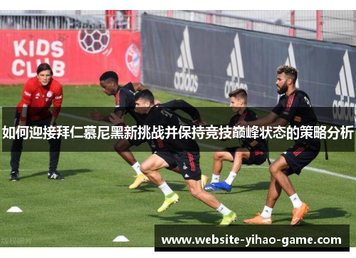 如何迎接拜仁慕尼黑新挑战并保持竞技巅峰状态的策略分析