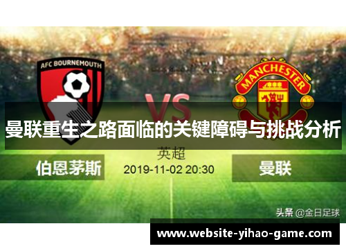 曼联重生之路面临的关键障碍与挑战分析