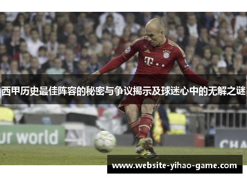 西甲历史最佳阵容的秘密与争议揭示及球迷心中的无解之谜