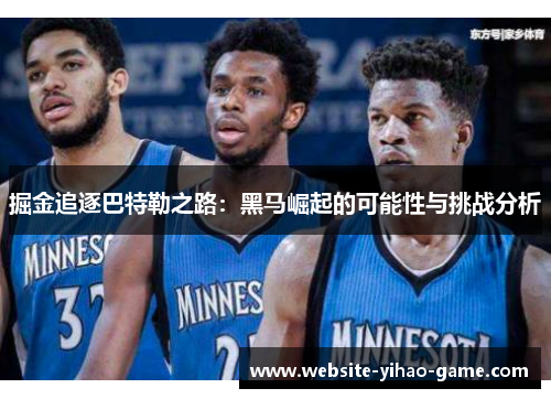 掘金追逐巴特勒之路：黑马崛起的可能性与挑战分析