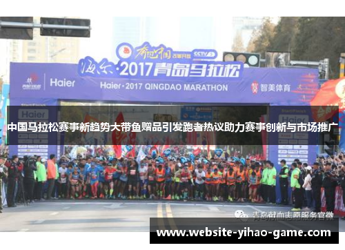 中国马拉松赛事新趋势大带鱼赠品引发跑者热议助力赛事创新与市场推广