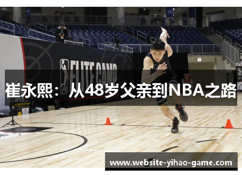 崔永熙：从48岁父亲到NBA之路