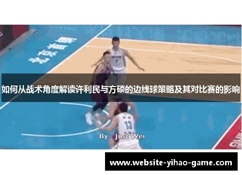 如何从战术角度解读许利民与方硕的边线球策略及其对比赛的影响