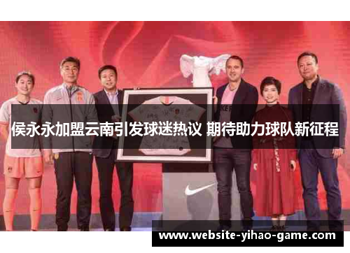 侯永永加盟云南引发球迷热议 期待助力球队新征程