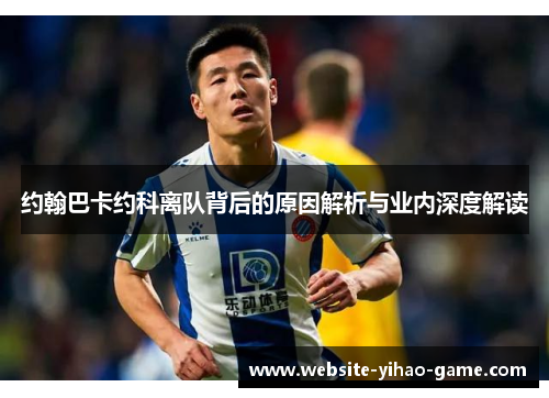 约翰巴卡约科离队背后的原因解析与业内深度解读