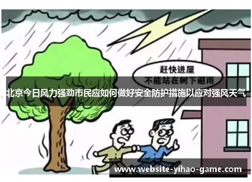 北京今日风力强劲市民应如何做好安全防护措施以应对强风天气
