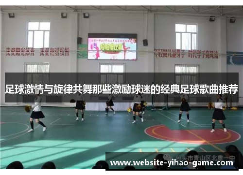 足球激情与旋律共舞那些激励球迷的经典足球歌曲推荐