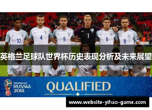 英格兰足球队世界杯历史表现分析及未来展望