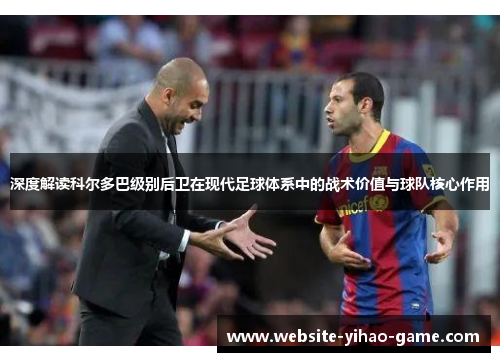 深度解读科尔多巴级别后卫在现代足球体系中的战术价值与球队核心作用