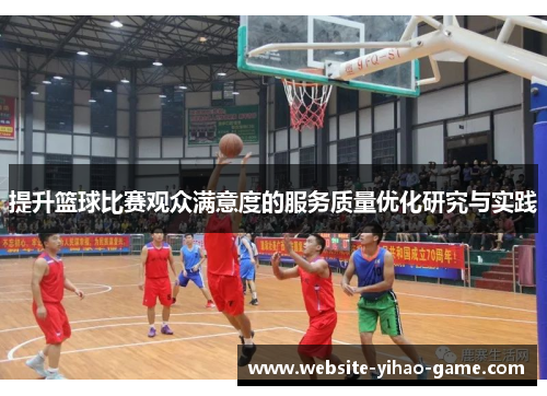 提升篮球比赛观众满意度的服务质量优化研究与实践 提升篮球比赛观众满意度的服务质量优化研究与实践