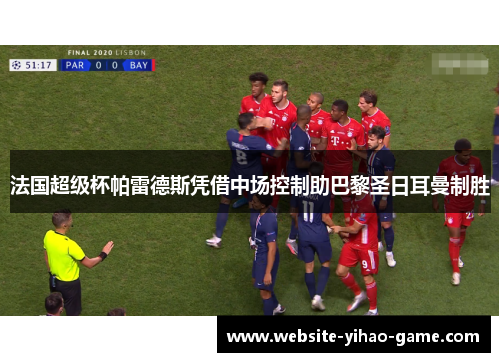 法国超级杯帕雷德斯凭借中场控制助巴黎圣日耳曼制胜