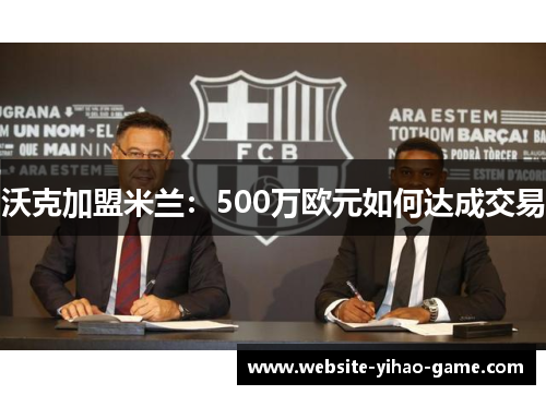 沃克加盟米兰:500万欧元如何达成交易 沃克加盟米兰:500万欧元如何达成交易
