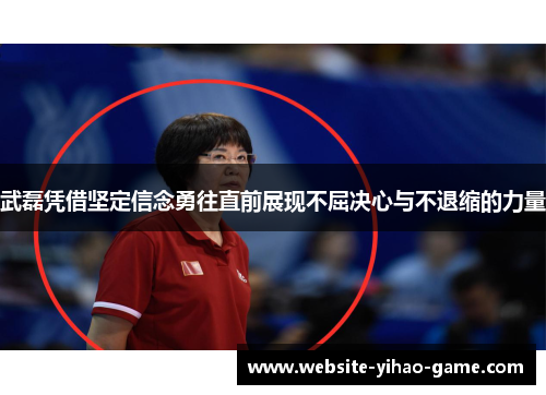 武磊凭借坚定信念勇往直前展现不屈决心与不退缩的力量