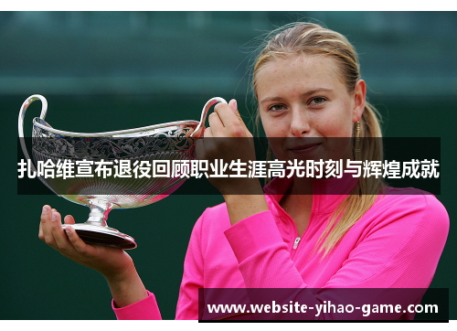 扎哈维宣布退役回顾职业生涯高光时刻与辉煌成就