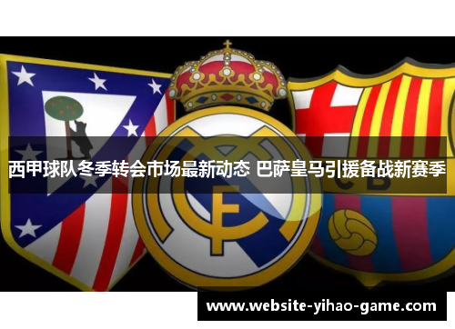 西甲球队冬季转会市场最新动态 巴萨皇马引援备战新赛季