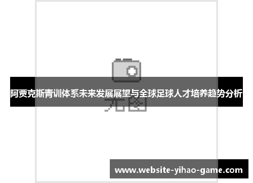 阿贾克斯青训体系未来发展展望与全球足球人才培养趋势分析