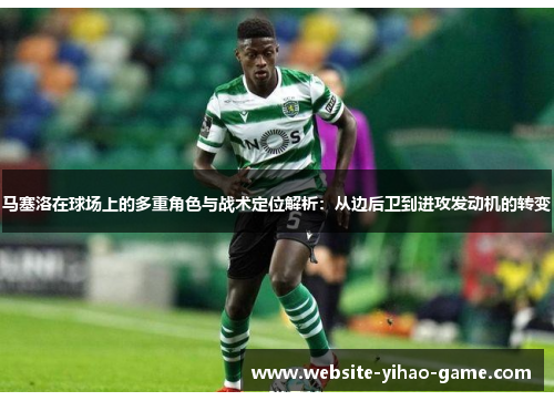 马塞洛在球场上的多重角色与战术定位解析：从边后卫到进攻发动机的转变